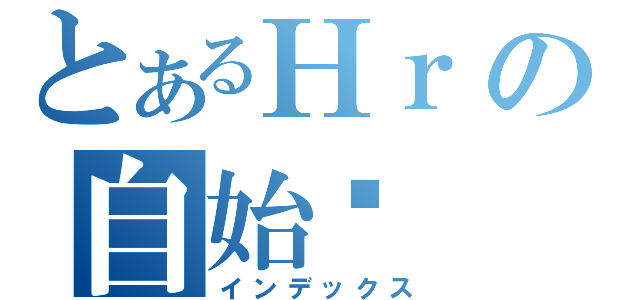 とあるНｒの自始终（インデックス）