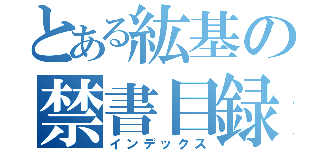 とある紘基の禁書目録（インデックス）