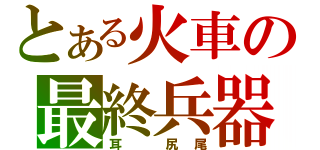 とある火車の最終兵器（耳　尻尾）