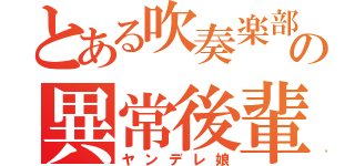 とある吹奏楽部の異常後輩（ヤンデレ娘）