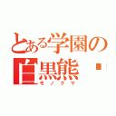 とある学園の白黒熊✓（モノクマ）