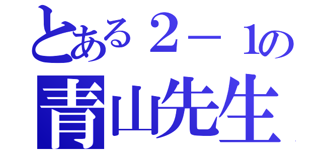 とある２－１の青山先生（）