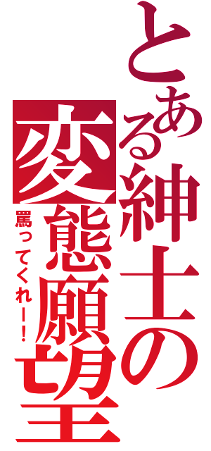 とある紳士の変態願望（罵ってくれー！）