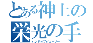 とある神上の栄光の手（ハンドオブグローリー）