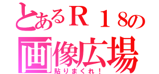 とあるＲ１８の画像広場（貼りまくれ！）