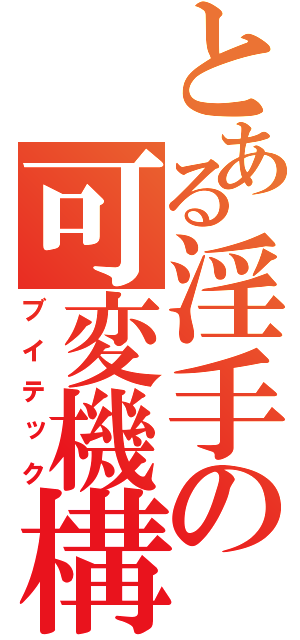 とある淫手の可変機構（ブイテック）