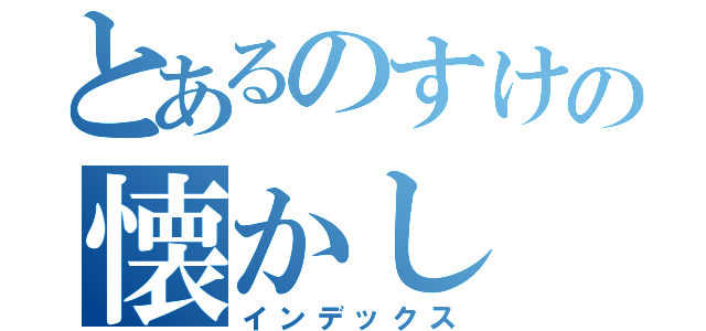 とあるのすけの懐かし（インデックス）