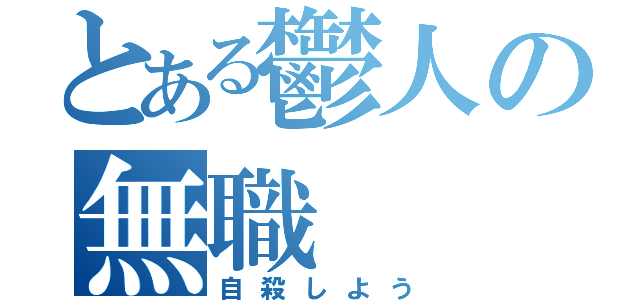 とある鬱人の無職（自殺しよう）