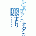 とあるアニオタの集まり（インデックス）