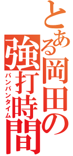 とある岡田の強打時間（パンパンタイム）