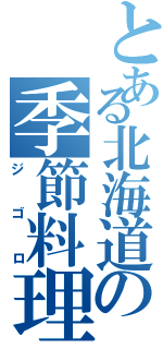 とある北海道の季節料理人（ジゴロ）