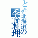 とある北海道の季節料理人（ジゴロ）