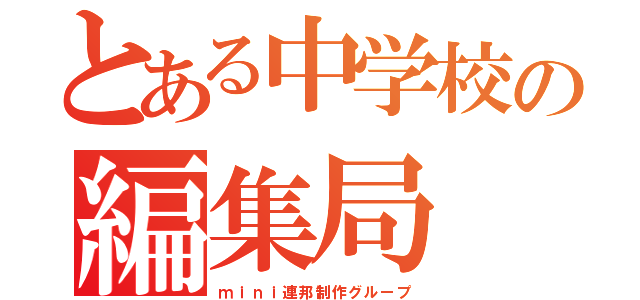 とある中学校の編集局（ｍｉｎｉ連邦制作グループ）