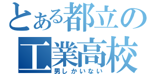 とある都立の工業高校（男しかいない）