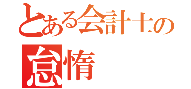 とある会計士の怠惰（）