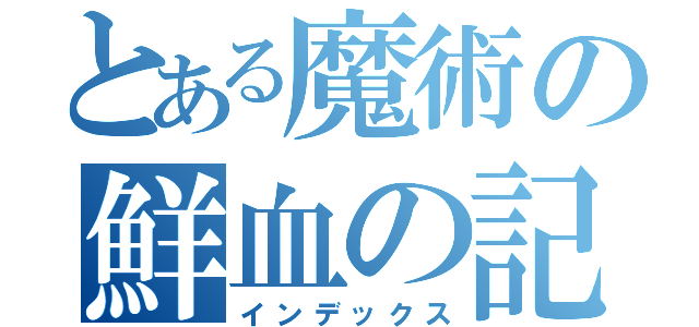 とある魔術の鮮血の記憶（インデックス）