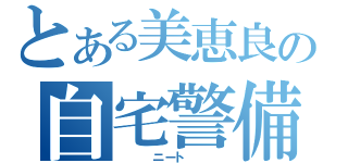 とある美恵良の自宅警備員（　　　ニート　　　）