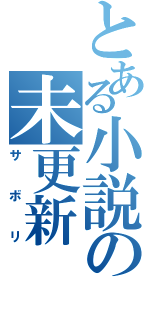 とある小説の未更新（サボリ）