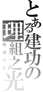 とある建功の理組之光（班導好正）