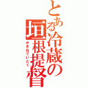 とある冷蔵の垣根提督（かきねていとく）