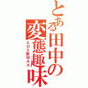 とある田中の変態趣味（エロス度ＭＡＸ）