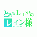 とあるＬＩＮＥのレイン様（ＲａｉｎＳｔａｒ）