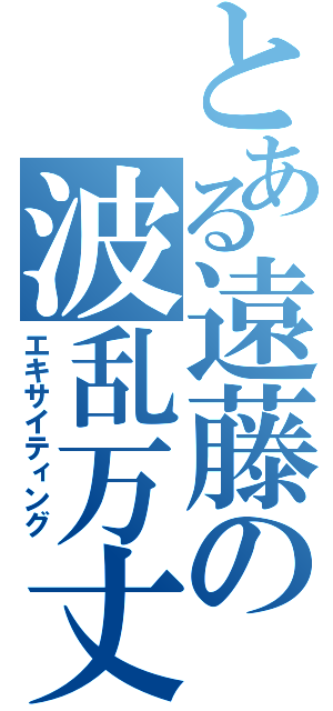 とある遠藤の波乱万丈（エキサイティング）