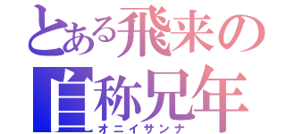 とある飛来の自称兄年（オニイサンナ）