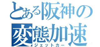 とある阪神の変態加速（ジェットカー）