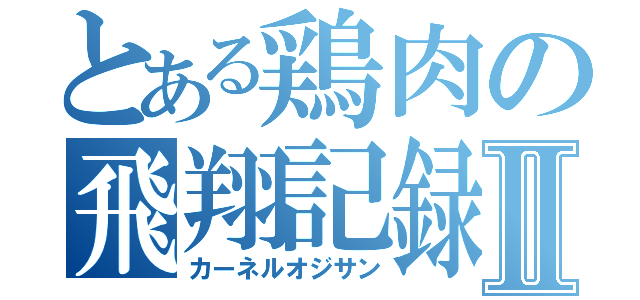 とある鶏肉の飛翔記録Ⅱ（カーネルオジサン）