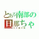 とある南部の旦那ちゃん（５０歳の爺）