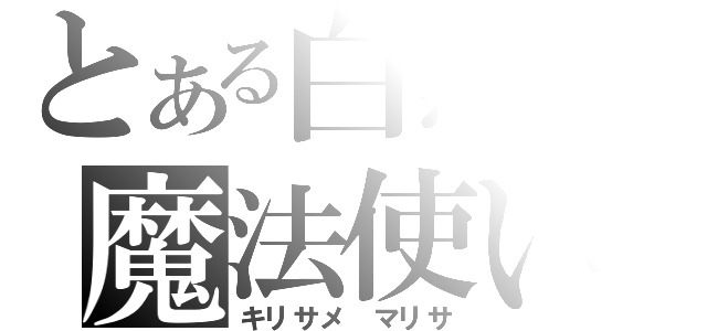 とある白黒の魔法使い（キリサメ　マリサ）