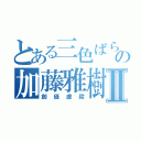 とある三色ばら撒きの加藤雅樹Ⅱ（創価虐殺）