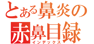 とある鼻炎の赤鼻目録（インデックス）