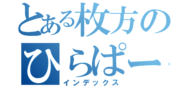 とある枚方のひらぱー兄さん（インデックス）