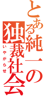 とある純一の独裁社会（いやがらせ）