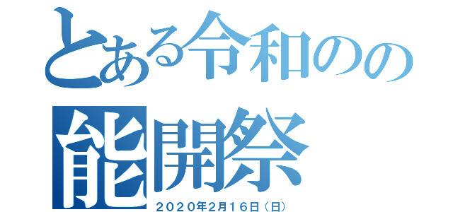 とある令和のの能開祭（２０２０年２月１６日（日））