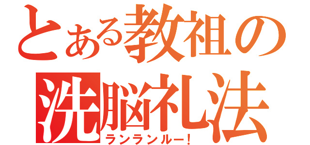 とある教祖の洗脳礼法（ランランルー！）