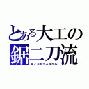 とある大工の鋸二刀流（Ｗノコギリスタイル）