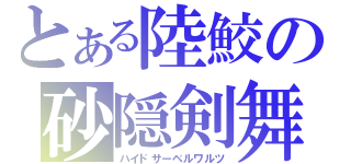 とある陸鮫の砂隠剣舞（ハイドサーベルワルツ）