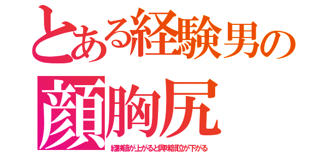 とある経験男の顔胸尻（経験値が上がると興味部位が下がる）