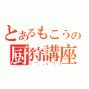 とあるもこうの厨狩講座（（⌒，＿ゝ⌒））