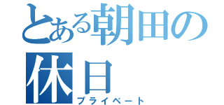 とある朝田の休日（プライベート）