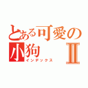 とある可愛の小狗Ⅱ（インデックス）