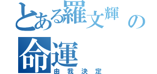 とある羅文輝 の命運（由我決定）