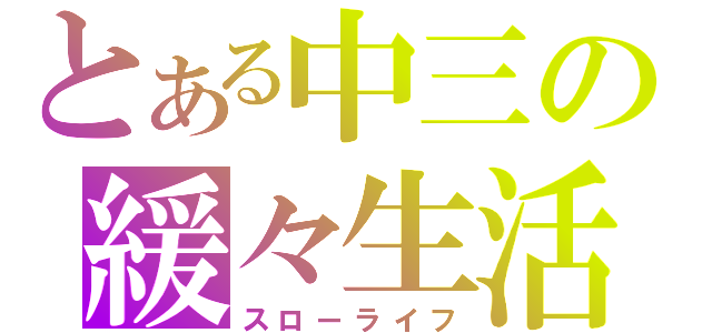 とある中三の緩々生活（スローライフ）