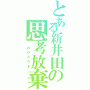 とある新井田の思考放棄（ ログアウト）