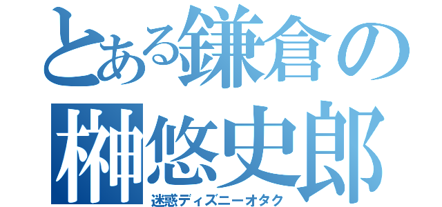 とある鎌倉の榊悠史郎（迷惑ディズニーオタク）