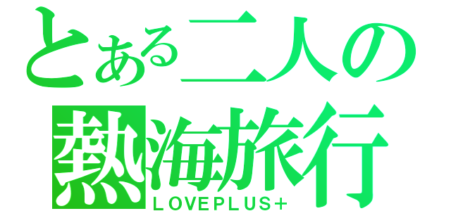 とある二人の熱海旅行（ＬＯＶＥＰＬＵＳ＋）