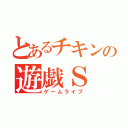 とあるチキンの遊戯Ｓ（ゲームライブ）